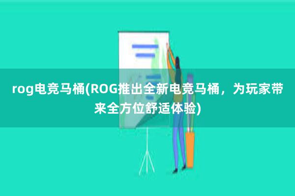 rog电竞马桶(ROG推出全新电竞马桶，为玩家带来全方位舒适体验)