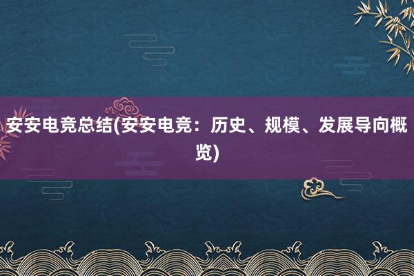 安安电竞总结(安安电竞：历史、规模、发展导向概览)