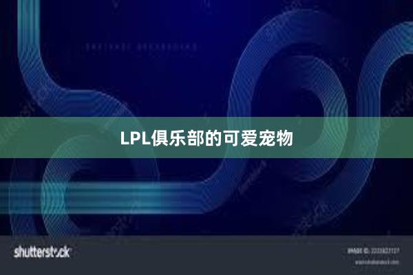 LPL俱乐部的可爱宠物